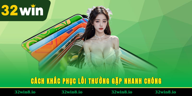 Rút Tiền 32WIN - Hưởng Thành Quả Chiến Thắng Sau Vài Bước 4 Cách khắc phục lỗi thường gặp nhanh chóng