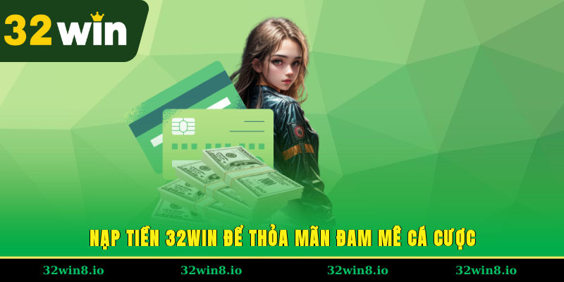 Nạp Tiền 32WIN - Tổng Hợp Các Phương Thức Giao Dịch Phổ Biến 1 Nạp tiền 32WIN để thỏa mãn đam mê cá cược